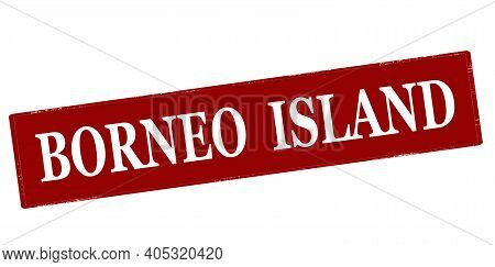 Rubber Stamp With Text Borneo Island Inside, Vector Illustration
