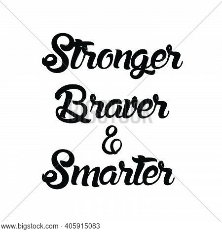 Stronger, Braver And Smarter, Positive Vibes, Typography For Print Or Use As Poster, Card, Flyer Or 