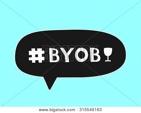 Bring Your Own Bottle. Speech Bubble With Hashtag Byob And Silhouette Of Glass. Vector Illustration.