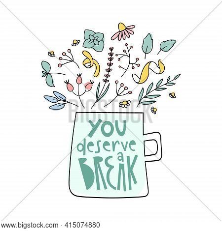 You Deserve A Break Herbal Tea Doodle Print. Cup With Lettering And Herbs For Natural Organic Drink.