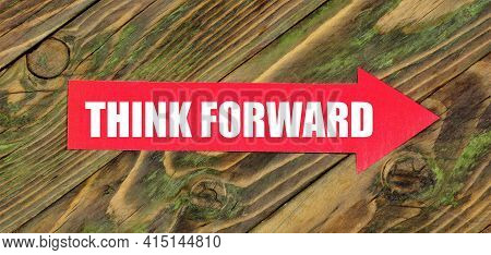 Think Forward. Text Label On The Red Arrow. A Successful Management Strategy For Future Planning.