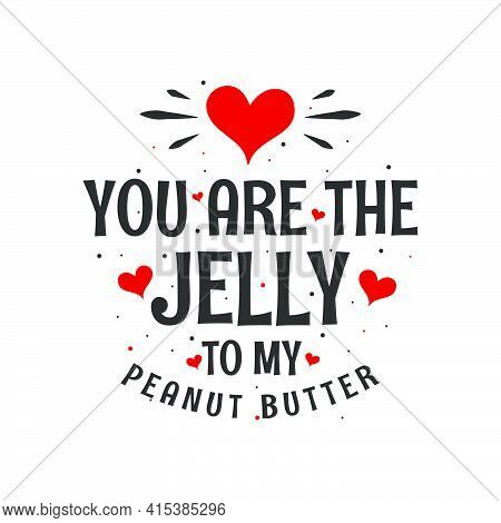 You Are The Jelly To My Peanut Butter - Valentines Day Gift For Food Lover
