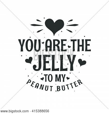 You Are The Jelly To My Peanut Butter - Valentines Day Gift For Food Lover