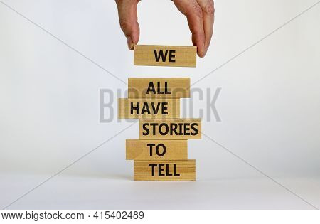 We All Have Stories To Tell Symbol. Wooden Blocks With Words 'we All Have Stories To Tell'. Business