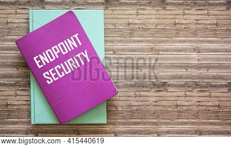 Handwritten Text Endpoint Security On Notepad. Concept Means Corporate Network Protection Methodolog