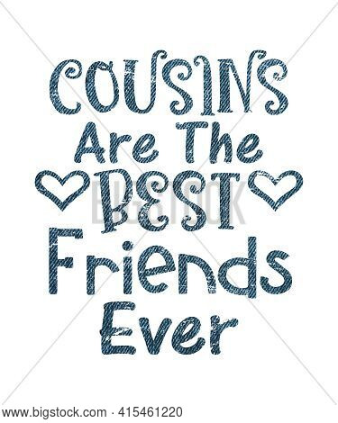 Cousins Are The Best Friends Ever Graphic Life Quote Celebrating The Family Relationship Of A Cousin