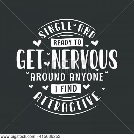 Single And Ready To Get Nervous Around Anyone I Find Attractive - Valentines Day Celebration For Sin