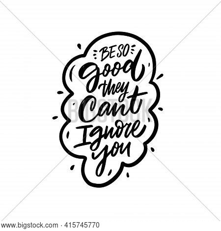 Be So Good They Cant Ignore You. Hand Drawn Black Color Motivation Text. Lettering Quote.
