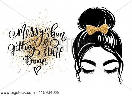 Messy Hair Bun, Vector Woman Silhouette. Beautiful Girl Drawing Illustration And Fashion Quote Messy