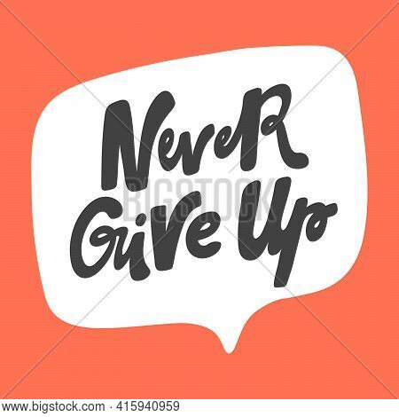 Never Give Up. Hand Drawn Sticker Bubble White Speech Logo. Good For Tee Print, As A Sticker, For No