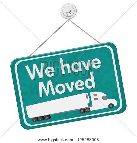 We have Moved Sign, A teal hanging sign with text We Have Moved with a truck isolated over white
