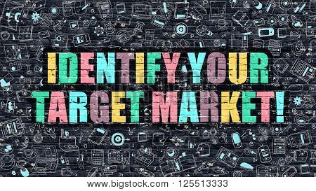Identify Your Target Market - Multicolor Concept on Dark Brick Wall Background with Doodle Icons Around. Illustration with Elements of Doodle Style. Identify Your Target Market on Dark Wall.