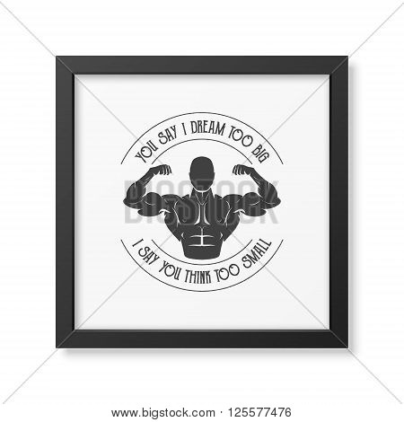 You say I dream too big, I say you think too small - Quote typographical background in the realistic square black frame isolated on white background. Vintage typography background, mockup for design, vintage typography design, vintage typography art, vint