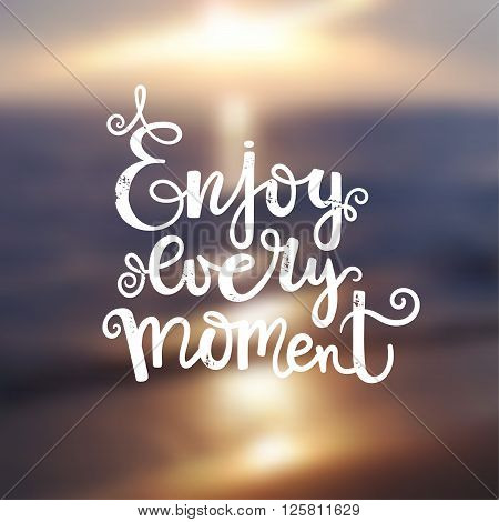 Modern lettering inspirational quote - enjoy every moment on blur background of a sunset on the beach. Vector illustration.