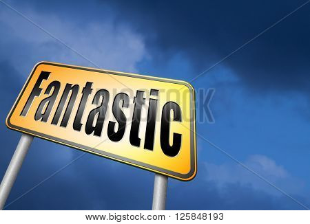 fantastic incredible incredibility amazing amazed beond belief unbelievable astonishing marvelous profoundly wonderful.