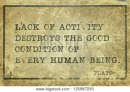 Lack of activity destroys the good - ancient Greek philosopher Plato quote printed on grunge vintage cardboard