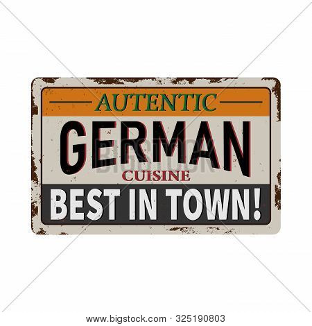 Autentic German Cuisine Best In Town Vintage Rusty Metal Sign Vector Illustration On White Backgroun