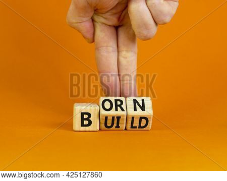 Born Or Build Symbol. Businessman Turns Wooden Cubes And Changes The Word 'born' To 'build'. Beautif