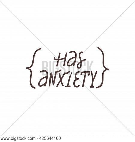 Has Anxiety Lettering Phrase. Psychology Quote. Self Care And Mental Health Illustration. Vector Typ