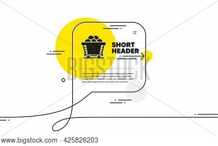Coal Trolley Simple Icon. Continuous Line Chat Bubble Banner. Mine Wagon Sign. Stone Or Rock Cart Sy