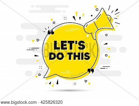Lets Do This Motivation Quote. Yellow Megaphone Chat Bubble Background. Motivational Slogan. Inspira