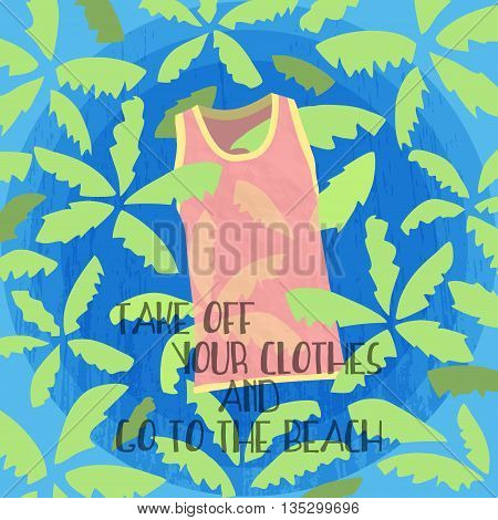 Red T-shirt without sleeves with yellow stitching on a tropical background. Tagline Take off your clothes and go to the beach.