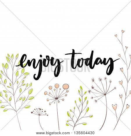 Enjoy today. Inspirational quote for social media content and motivational cards, posters. Vector black lettering with hand drawn flowers and branches.