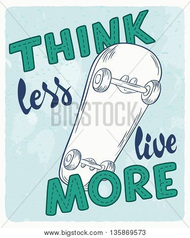 vector hand lettering quote - think less, live more - with skateboard on grunge background. Design element for poster, postcard, t-shirt, notebook or mug.