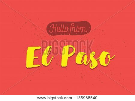 Hello from El Paso, USA. Greeting card with typography, lettering design. Hand drawn brush calligraphy, text for t-shirt, post card, poster. Isolated vector illustration.
