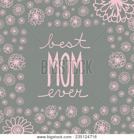 Doodle Greeting Card To Mother's Day With Handwritten Text Best Mom Ever, In Frame With Flowers