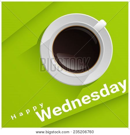 Happy Wednesday With Top View Of A Cup Of Coffee On Green Background , Vector , Illustration