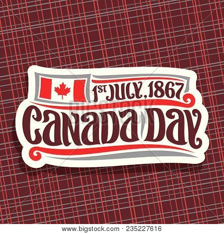 Vector Logo For Canada Day, Cut Paper Sign With Date Of United - 1st July 1867, National Flag Of Can