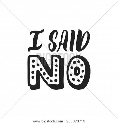 I Said No - Hand Drawn Feminism Lettering Phrase Isolated On The Black Background. Fun Brush Ink Vec