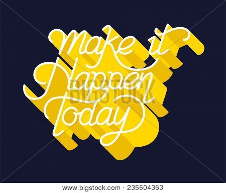Make it happen today inspirational quote