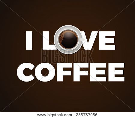 I Love Coffee Quote With A Coffee Mug. Vector Illustration Poster Design.
