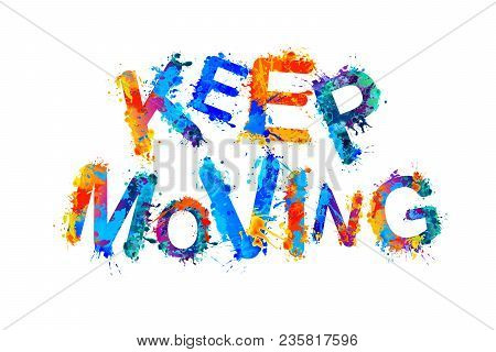 Keep Moving. Inscription Of Splash Paint Vector Letters