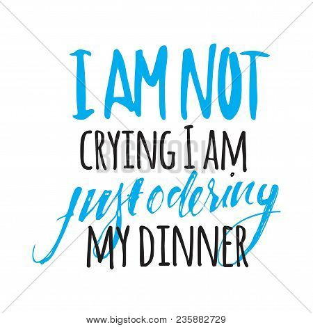 I Am Not Crying, I Am Just Odering My Dinner. Hand Lettering Illustration For Your Design. Baby T-sh