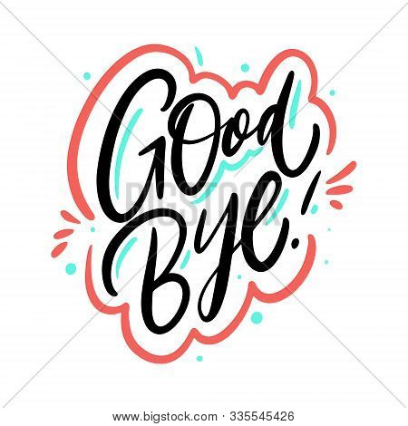 Good Bye. Motivation Modern Calligraphy Phrase. Hand Drawn Vector Illustration.