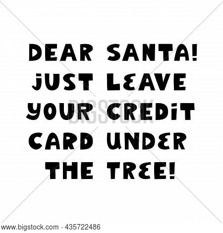 Dear Santa, Just Leave Your Credit Card Under The Tree. Christmas Lettering In Modern Scandinavian S