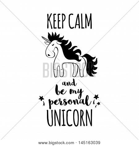 Poster with Unicorn. Designed with a text Keep calm and be my personal Unicorn. T-shirt design element.