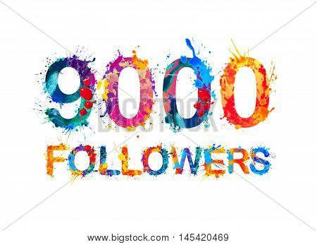9000 (nine thousand) followers. Splash paint inscription
