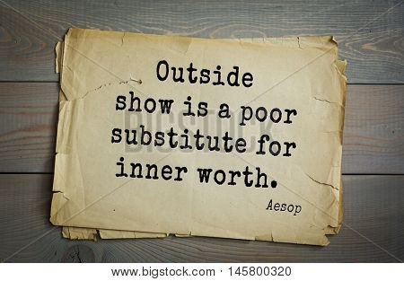 Aphorism by Aesop,  ancient Greek poet and fabulist. Outside show is a poor substitute for inner worth. 