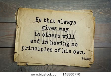 Aphorism by Aesop,  ancient Greek poet and fabulist. He that always gives way to others will end in having no principles of his own. 