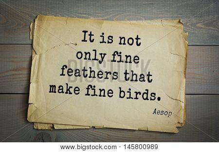 Aphorism by Aesop,  ancient Greek poet and fabulist. It is not only fine feathers that make fine birds. 