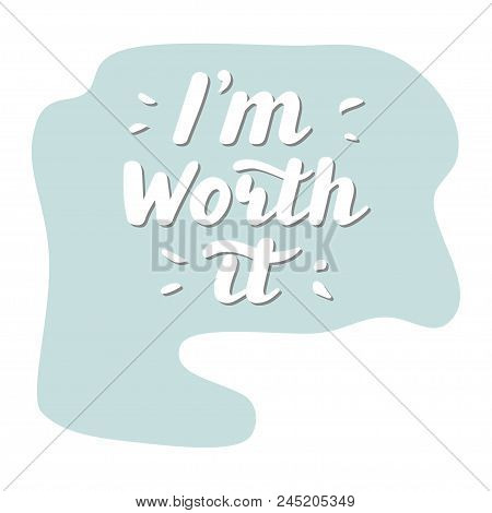 I M Worth It. Hand Written Lettering Quote. Festive Inscription For Card, Invitation Or Poster. Brus