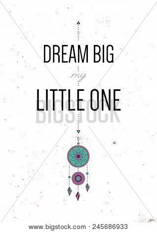 Dream Big My Little One. Inspiring Motivational Quote. Vector Typography Poster Design Concept In Tr