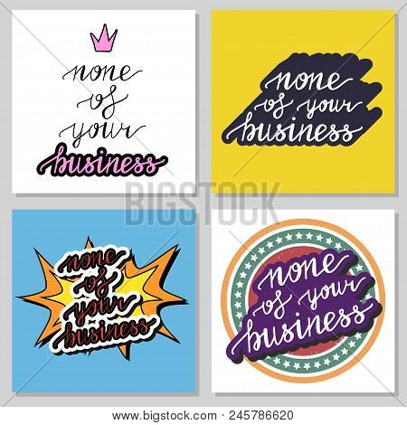 None Of Your Business Hand Lettering. Vector Illustration. Modern Calligraphy. Lettering Design For 
