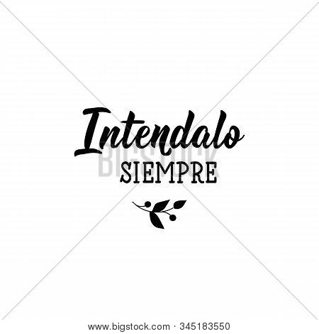 Intendalo Siempre. Lettering. Translation From Spanish - Always Try. Element For Flyers, Banner And 