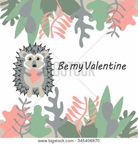 Cute Hedgehog Holding A Pink Heart. Be My Valentine Text, A Border Of Plants. Cartoon Animal In Flat