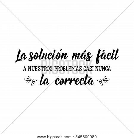 La Solucion Mas Facil A Nuestros Problemas Es La Correcta. Lettering. Translation From Spanish - The